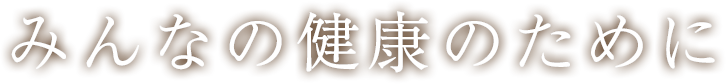 みんなの健康のために